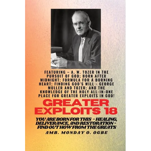 Greater Exploits - 18 Featuring - A. W. Tozer in The Pursuit of God; Born After Midnight;..: Formula for a Burning Heart; Finding God's Will - George
