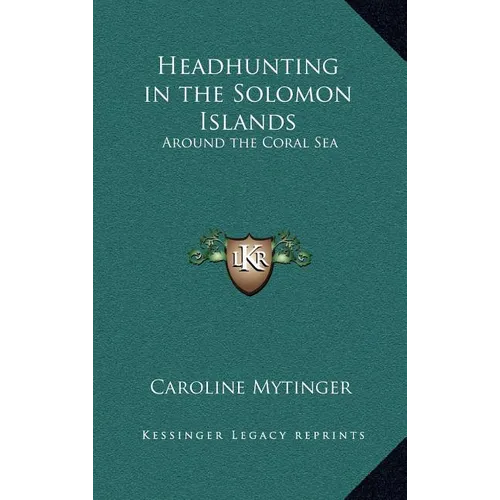 Headhunting in the Solomon Islands: Around the Coral Sea