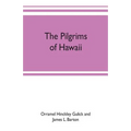 The pilgrims of Hawaii; their own story of their pilgrimage from New England and life work in the Sandwich Islands, now known as Hawaii