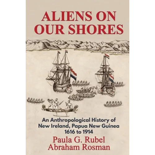 Aliens on Our Shores: An Anthropological History of New Ireland, Papua New Guinea 1616 to 1914