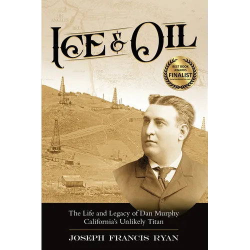 Ice & Oil: Life and Time of Dan Murphy California's Unlikely Titan