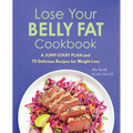 Lose Your Belly Fat Cookbook: A Jump-Start Plan and 75 Delicious Recipes for Weight Loss