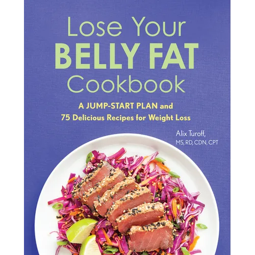 Lose Your Belly Fat Cookbook: A Jump-Start Plan and 75 Delicious Recipes for Weight Loss