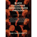 Black Collective Consciousness Theology: A call for the development of an African American centered Group Collective Consciousness in an era of uncert