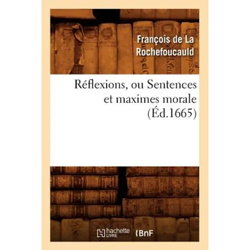Réflexions, Ou Sentences Et Maximes Morale (Éd.1665)