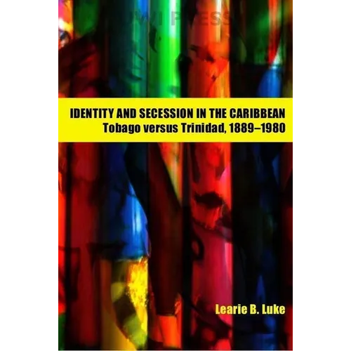 Identity and Secession in the Caribbean: Tobago Versus Trinidad, 1889-1980