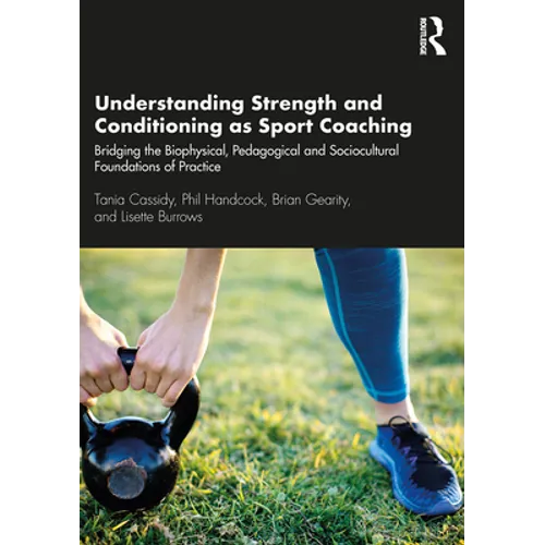 Understanding Strength and Conditioning as Sport Coaching: Bridging the Biophysical, Pedagogical and Sociocultural Foundations of Practice