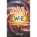 Wave Energy: Our Fundamental Misconception of Light and WHY it Matters