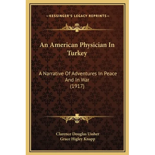 An American Physician In Turkey: A Narrative Of Adventures In Peace And In War (1917)