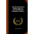 The Life and Times of William Laud, D.D., Lord Archbiship of Canterbury, Volume 2