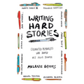 Writing Hard Stories: Celebrated Memoirists Who Shaped Art from Trauma