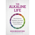 The Alkaline Life: New Science to Rebalance Your Body, Reverse Aging, and Prevent Disease