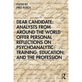 Dear Candidate: Analysts from Around the World Offer Personal Reflections on Psychoanalytic Training, Education, and the Profession