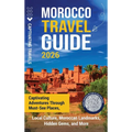 Morocco Travel Guide: Captivating Adventures through Must-See Places, Local Culture, Moroccan Landmarks, Hidden Gems, and More