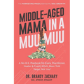 Middle-Aged Mama in a Muumuu: The Marketing Magic Behind My 150x Growth - a No-BS Playbook for Every Practitioner, Healer, & Coach Who's Been Told Nop