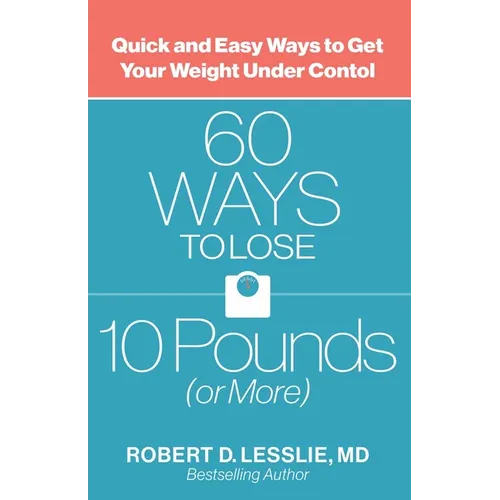 60 Ways to Lose 10 Pounds (or More): Quick and Easy Ways to Get Your Weight Under Control