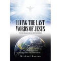 Living the Last Words of Jesus ("You Shall Be My Witnesses"): Essential, Effective, and Easy Evangelism (Witnessing) for Every Christian (Including Us