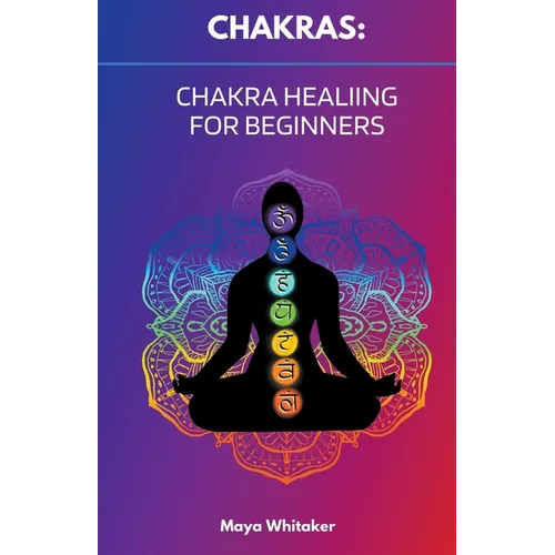 Chakras: Chakra Healing for Beginners