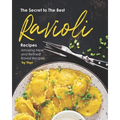 The Secret to The Best Ravioli Recipes: Amazing New and Refined Ravioli Recipes