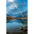 Outdoor Adventures and Faith Building Moments: A Devotional Book