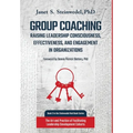 Group Coaching: Raising Leadership Consciousness, Effectiveness, and Engagement in Organizations: The Art and Practice of Facilitating