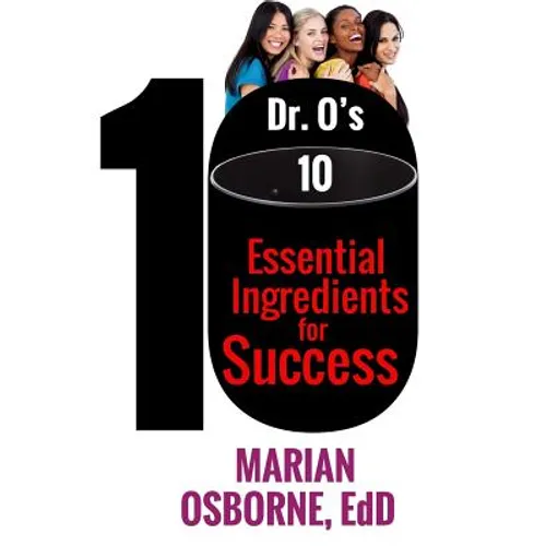 Dr. O's 10 Essential Ingredients for Success: A triumphant journey of a woman who flourishes
