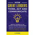How Great Leaders Think, Act and Communicate: Mental Systems, Models and Habits of the World´s Richest Businessmen - Upgrade Your Mental Capabilities