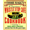 Fannie Flagg's Original Whistle Stop Cafe Cookbook: Featuring: Fried Green Tomatoes, Southern Barbecue, Banana Split Cake, and Manyother Great Recipes