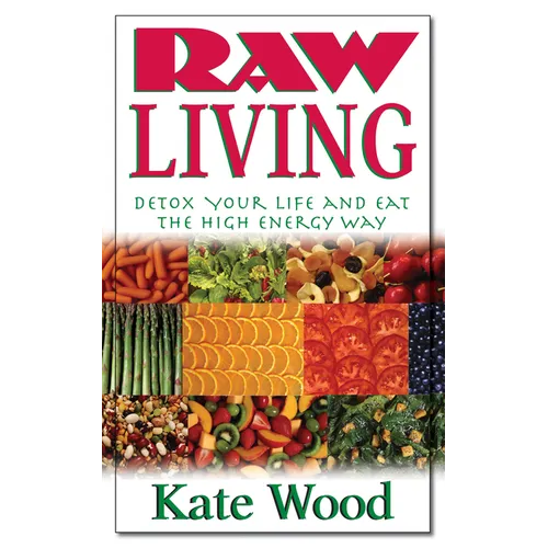Raw Living: Detox Your Life and Eat the High Energy Way
