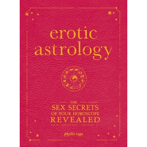 Erotic Astrology: The Sex Secrets of Your Horoscope Revealed