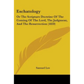 Eschatology: Or The Scripture Doctrine Of The Coming Of The Lord, The Judgment, And The Resurrection (1859)