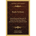 Roads To Rome: Being Personal Records Of Some Of The More Recent Converts To The Catholic Faith