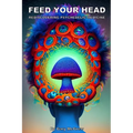 Feed Your Head: Rediscovering Psychedelic Medicine