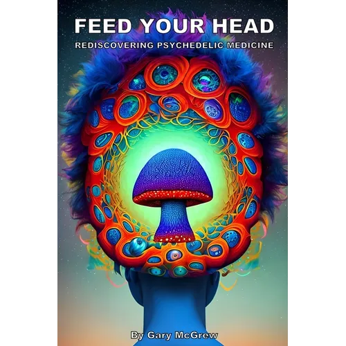 Feed Your Head: Rediscovering Psychedelic Medicine
