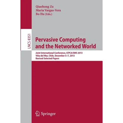 Pervasive Computing and the Networked World: Joint International Conference, Icpca/Sws 2013, Vina del Mar, Chile, December 5-7, 2013. Revised Selected