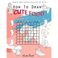 How To Draw Cute Food: Step by Step Instructions with Art Grids: Drawing Super Fruits & Vegetables for Kids & Adults: A Step-by-Step Drawing