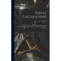 Textile Calculations: a Complete Guide to All Calculations Relating to the Construction of All Kinds of Yarns and Fabrics, the Analysis of Cloth, Etc.
