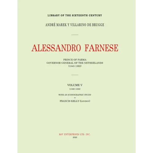 Alessandro Farnese: Prince of Parma: Governor-General of the Netherlands (1545-1592)Volume V: (1585-1592)