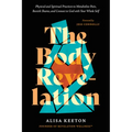 The Body Revelation: Physical and Spiritual Practices to Metabolize Pain, Banish Shame, and Connect to God with Your Whole Self