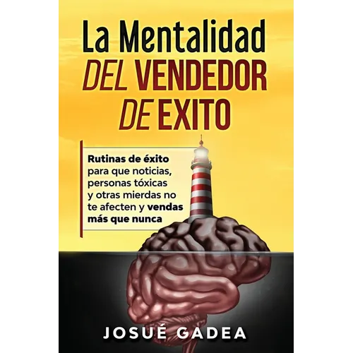 La Mentalidad del Vendedor de Exito. Rutinas de éxito para que noticias, personas tóxicas y otras mierdas no te afecten y vendas más que nunca