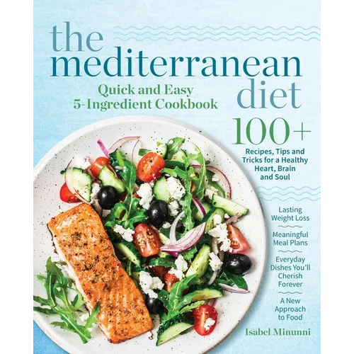 The Mediterranean Diet Quick and Easy 5-Ingredient Cookbook: 100+ Recipes, tips and tricks for a healthy heart, brain and soul Lasting weight loss Mea