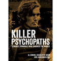 Killer Psychopaths: Terrible Criminals Who Shocked the World
