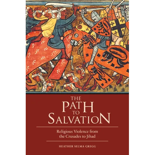 The Path to Salvation: Religious Violence from the Crusades to Jihad