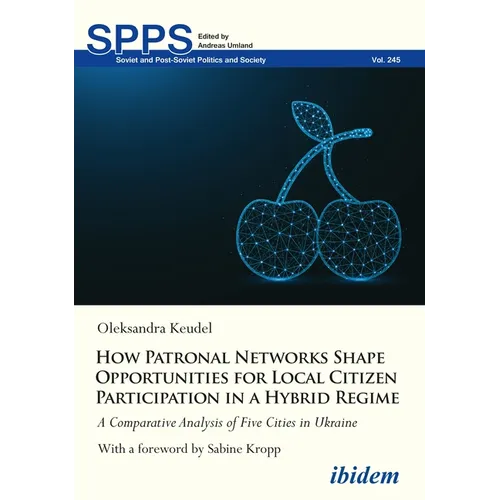 How Patronal Networks Shape Opportunities for Local Citizen Participation in a Hybrid Regime: A Comparative Analysis of Five Cities in Ukraine