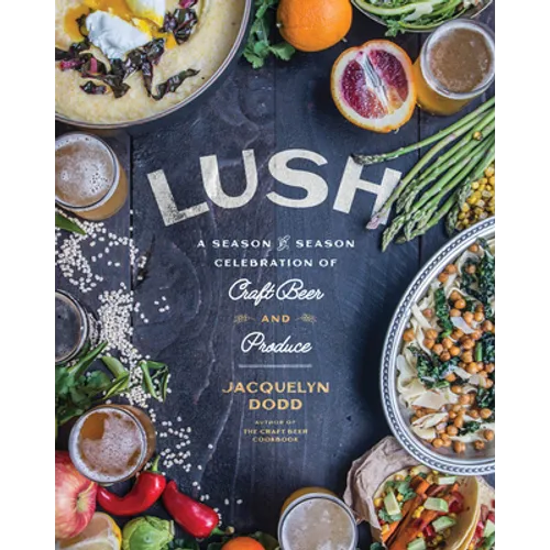 Lush: A Season-By-Season Celebration of Craft Beer and Produce