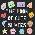 The Book of Cute Shapes: A book about shapes for infants, toddlers and young kids.