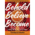 Behold, Believe, Become: Meeting the Hidden Christ in Things We See, Say, and Do at Mass