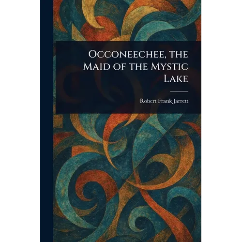 Occoneechee, the Maid of the Mystic Lake