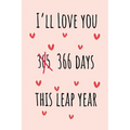 I'll Love you 366 Days this Leap Year: Special leap birthday gift for your loved ones, cute leap day gift for girls, boys, woman and men, greeting car