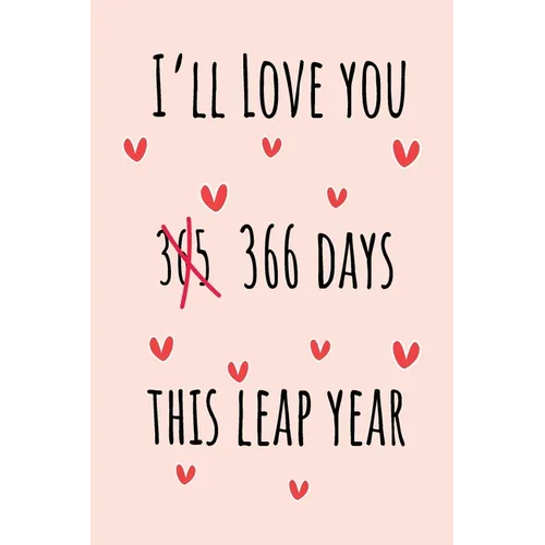 I'll Love you 366 Days this Leap Year: Special leap birthday gift for your loved ones, cute leap day gift for girls, boys, woman and men, greeting car